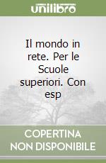 Il mondo in rete. Per le Scuole superiori. Con esp libro