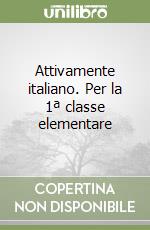 Attivamente italiano. Per la 1ª classe elementare libro