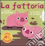 La fattoria. I miei piccoli libri sonori. Ediz. illustrata libro