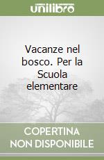 Vacanze nel bosco. Per la Scuola elementare libro