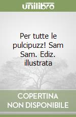 Per tutte le pulcipuzz! Sam Sam. Ediz. illustrata libro