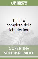 Il Libro completo delle fate dei fiori libro