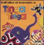 Dall'alba al tramonto a Tinga Tinga: Il sole sorge a Tinga Tinga-Fa molto caldo a Tinga Tinga-Ora di pappa a Tinga Tinga-Scende la notte a Tinga Tinga. Ediz. illustrata libro