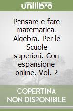 Pensare e fare matematica. Algebra. Per le Scuole superiori. Con espansione online. Vol. 2 libro