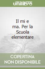 Il mi e ma. Per la Scuola elementare