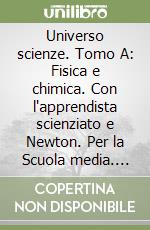 Universo scienze. Tomo A: Fisica e chimica. Con l'apprendista scienziato e Newton. Per la Scuola media. Con espansione online libro