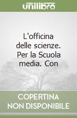 L'officina delle scienze. Per la Scuola media. Con