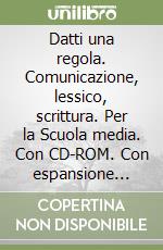 Datti una regola. Comunicazione, lessico, scrittura. Per la Scuola media. Con CD-ROM. Con espansione online libro