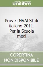 Prove INVALSI di italiano 2011. Per la Scuola medi