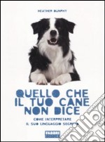 Quello che il tuo cane non dice. Come interpretare il suo linguaggio segreto libro