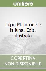 Lupo Mangione e la luna. Ediz. illustrata