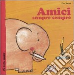 Amici sempre sempre. Ediz. illustrata libro