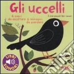 Gli uccelli. I miei piccoli libri sonori. Ediz. illustrata libro