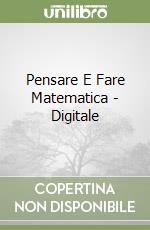 Pensare E Fare Matematica - Digitale libro