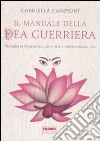 Il manuale della dea guerriera. Risveglia la forza divina che è in te e migliora la tua vita libro