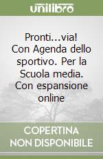 Pronti...via! Con Agenda dello sportivo. Per la Scuola media. Con espansione online libro