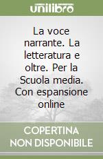 La voce narrante. La letteratura e oltre. Per la Scuola media. Con espansione online libro