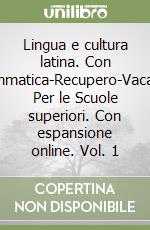 Lingua e cultura latina. Con Grammatica-Recupero-Vacanze. Per le Scuole superiori. Con espansione online. Vol. 1 libro