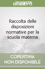 Raccolta delle disposizioni normative per la scuola materna libro