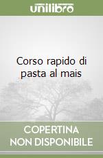 Corso rapido di pasta al mais libro