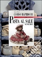 Corso rapido di pasta al sale. Nuove idee libro