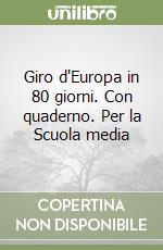 Giro d'Europa in 80 giorni. Con quaderno. Per la Scuola media libro