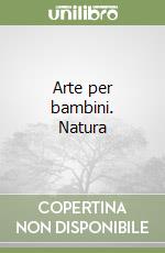 Arte per bambini. Natura libro