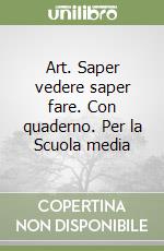 Art. Saper vedere saper fare. Con quaderno. Per la Scuola media libro