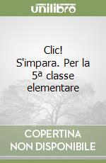 Clic! S'impara. Per la 5ª classe elementare