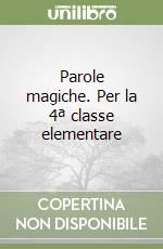 Parole magiche. Per la 4ª classe elementare libro