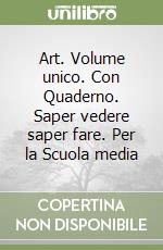 Art. Volume unico. Con Quaderno. Saper vedere saper fare. Per la Scuola media libro