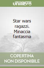 Star wars ragazzi. Minaccia fantasma libro