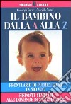 Il bambino dalla A alla Z. Prontuario di puericultura in 500 voci. Risposte semplici alle domande di tutti i giorni libro