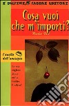 Cosa vuoi che m'importi? libro