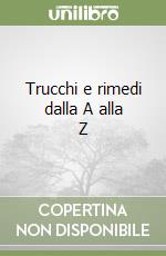 Trucchi e rimedi dalla A alla Z