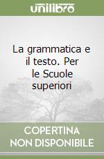 La grammatica e il testo. Per le Scuole superiori libro