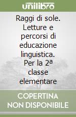 Raggi di sole. Letture e percorsi di educazione linguistica. Per la 2ª classe elementare libro