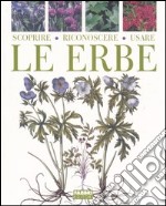 Scoprire, riconoscere, usare le erbe. Ediz. illustrata libro