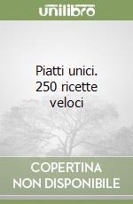 Piatti unici. 250 ricette veloci libro