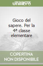 Gioco del sapere. Per la 4ª classe elementare libro