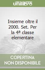 Insieme oltre il 2000. Set. Per la 4ª classe elementare libro