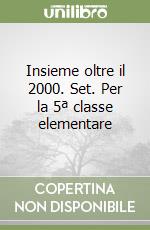 Insieme oltre il 2000. Set. Per la 5ª classe elementare libro