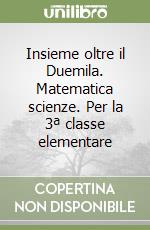 Insieme oltre il Duemila. Matematica scienze. Per la 3ª classe elementare libro