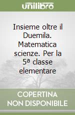 Insieme oltre il Duemila. Matematica scienze. Per la 5ª classe elementare libro