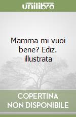 Mamma mi vuoi bene? Ediz. illustrata