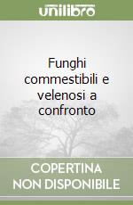 Funghi commestibili e velenosi a confronto libro