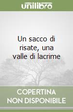 Un sacco di risate, una valle di lacrime