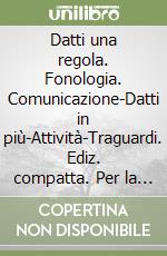 Datti una regola. Fonologia. Comunicazione-Datti in più-Attività-Traguardi. Ediz. compatta. Per la Scuola media. Con CD-ROM. Con espansione online libro