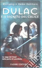 Dulac e il segreto del calice. La leggenda di Camelot. Vol. 1