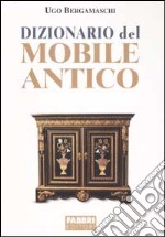 Dizionario del mobile antico. Ediz. illustrata libro